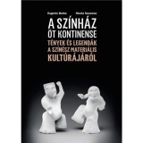 A sz&iacute;nh&aacute;z &ouml;t kontinense - T&eacute;nyek &eacute;s legend&aacute;k a sz&iacute;n&eacute;sz materi&aacute;lis kult&uacute;r&aacute;j&aacute;r&oacute;l - Eugenio Barba, Nicola Savarese