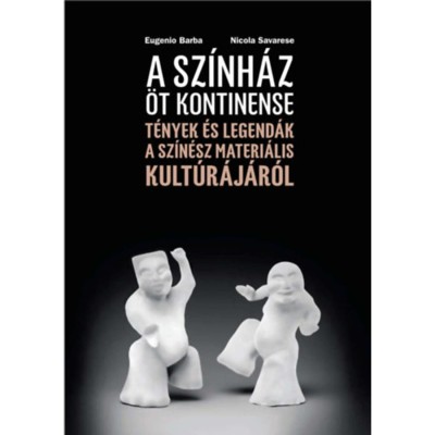 A sz&amp;iacute;nh&amp;aacute;z &amp;ouml;t kontinense - T&amp;eacute;nyek &amp;eacute;s legend&amp;aacute;k a sz&amp;iacute;n&amp;eacute;sz materi&amp;aacute;lis kult&amp;uacute;r&amp;aacute;j&amp;aacute;r&amp;oacute;l - Eugenio Barba, Nicola Savarese foto