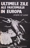 Ultimele zile ale fascismului in Europa - 1985 - Jacques De Launay ($O287)