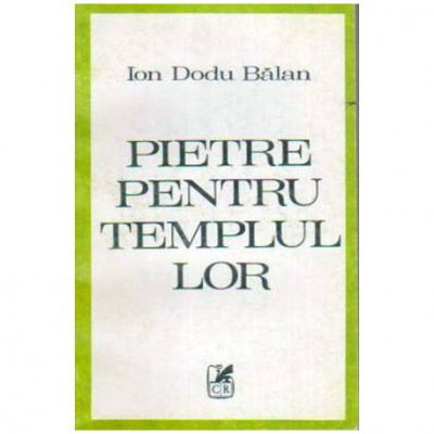 Ion Dodu Balan - Pietre pentru templu lor - Evocari, studii literare, articole - 108169 foto