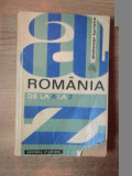 ROMANIA DE LA A LA Z , DICTIONAR TURISTIC de I. CONSTANTINESCU , Bucuresti 1970