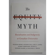 THE EQUITY MYTH - RACIALIZATION AND INDIGENEITY AT CANADIAN UNIVERSITIES by FRANCES HENRY ...MALINDA S. SMITH , 2017