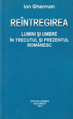 ION GHERMAN - REINTREGIREA ( LUMINI SI UMBRE IN TRECUTUL SI PREZENTUL ROMANESC ) foto