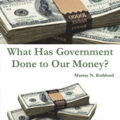 What Has Government Done to Our Money?