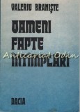 Oameni, Fapte, &Icirc;nt&acirc;mplări - Valeriu Braniște, biografie, Dacia, 1980, 330 pagini
