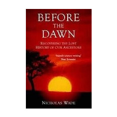 Before the Dawn: Recovering the Lost History of Our Ancestors - Nicholas Wade
