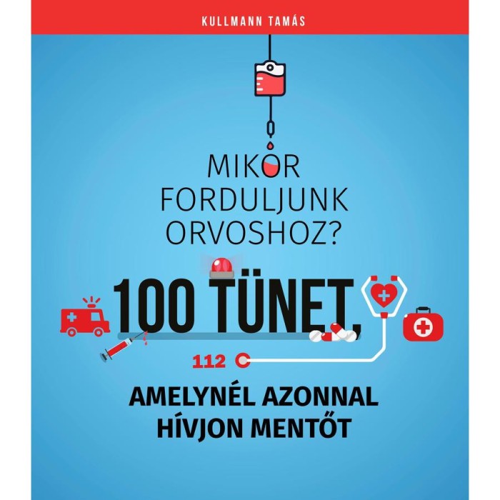 100 t&uuml;net, amelyn&eacute;l azonnal h&iacute;vjon mentőt - Mikor forduljunk orvoshoz? - Dr. Kullmann Tam&aacute;s