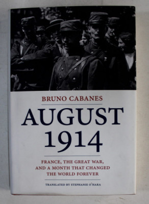 AUGUST 1914 - FRANCE , THE GREAT WAR , AND A MONTH THAT CHANGED THE WORLD FOREVER by BRUNO CABANES , 2006 foto
