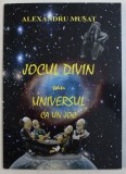 JOCUL DIVIN SAU UNIVERSUL CA UN JOC de ALEXANDRU MUSAT , 2011
