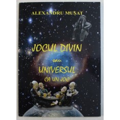 JOCUL DIVIN SAU UNIVERSUL CA UN JOC de ALEXANDRU MUSAT , 2011