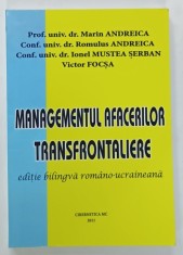 MANAGEMENTUL AFACERILOR TRANSFRONTALIERE , EDITIE BILINGVA ROMANA - UCRAINEANA de MARIN ANDREICA ...VICTOR FOCSA , 2011