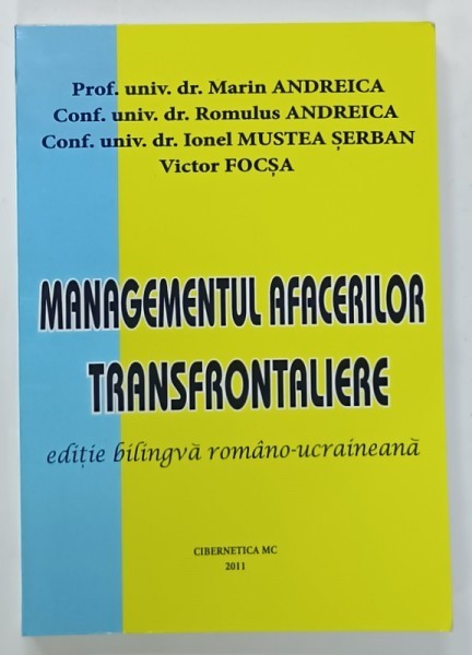 MANAGEMENTUL AFACERILOR TRANSFRONTALIERE , EDITIE BILINGVA ROMANA - UCRAINEANA de MARIN ANDREICA ...VICTOR FOCSA , 2011