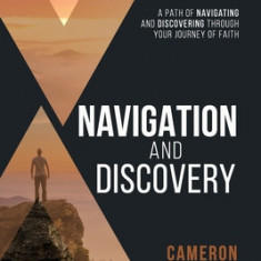 Navigation and Discovery: A Path Of Navigating and Discovering Through Your Journey of Faith - Study Guide