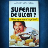 SUFERITI DE ULCER? - 150 DE RETETE CARE VA SCAPA DE EL - AUGUSTE MOLL-WEISS