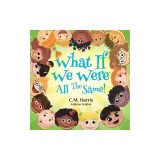 What If We Were All The Same!: A Children's Book About Ethnic Diversity and Inclusion