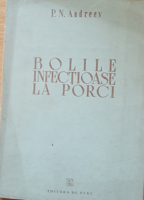 BOLILE INFECTIOASE LA PORCI - P.N. ANDREEV, 1950 foto