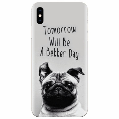 Husa silicon pentru Apple Iphone XS, Tomorrow Will Be A Better Day Pug foto