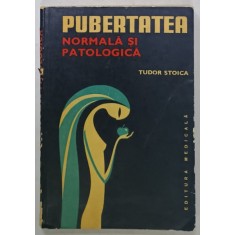 PUBERTATEA NORMALA SI PATOLOGICA de TUDOR STOICA , 1982