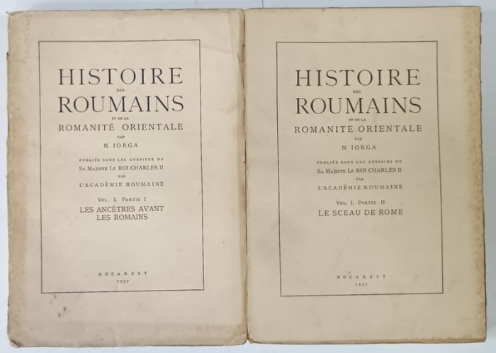 HISTOIRE DES ROUMAINS ET DE LA ROMANITE ORIENTALE par N. IORGA , VOL. I , PARTIE I , VOL. I , PARTIE II , 1937