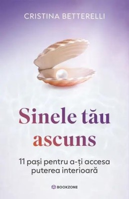 Sinele tau ascuns. 11 pași pentru a-ți accesa puterea interioară - Cristina Betterelli foto