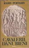 Cavalerii Danubieni - Ioan Roman, Editia 1982, 322 Pagini, Scrisul Romanesc, Literatura Romana, Proza Clasica