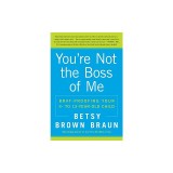 You're Not the Boss of Me: Brat-Proofing Your Four- To Twelve-Year-Old Child