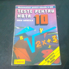 MATEMATICA PENTRU CLASELE V-VIII. TESTE PENTRU NOTA 10 - IOAN DANCILA