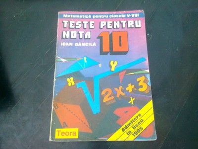 MATEMATICA PENTRU CLASELE V-VIII. TESTE PENTRU NOTA 10 - IOAN DANCILA foto