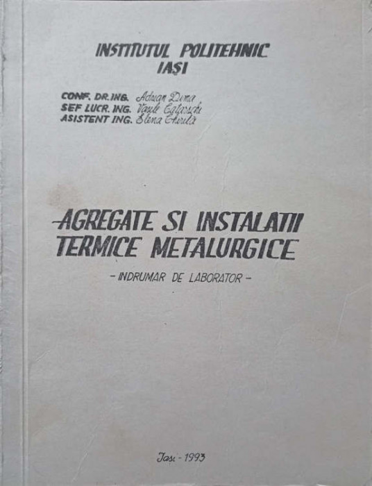 AGREGATE SI INSTALATII TERMICE METALURGICE. INDRUMAR DE LABORATOR-ADRIAN DIMA, V. CATARSCHI, E. CHIRILA