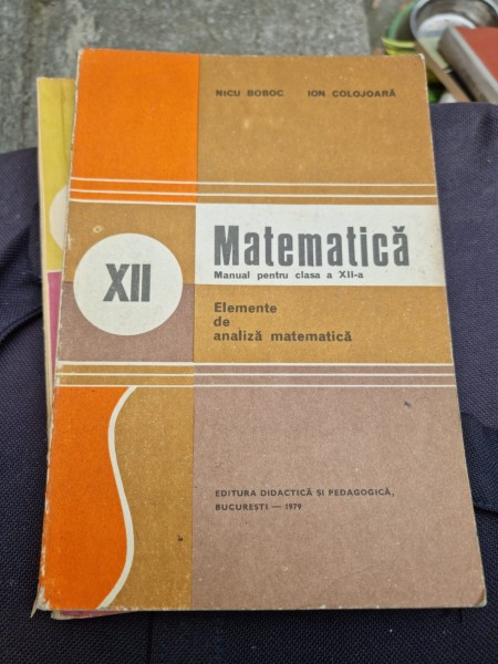 Nicu Boboc, Ion Colojoara - Matematica. Manual Pentru clasa a XII-a. Elemente de Analiza Matematica