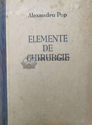 Elemente de chirurgie. Manual pentru studenti si medici practicieni - 1943 - Alexandru Pop ($U2) foto