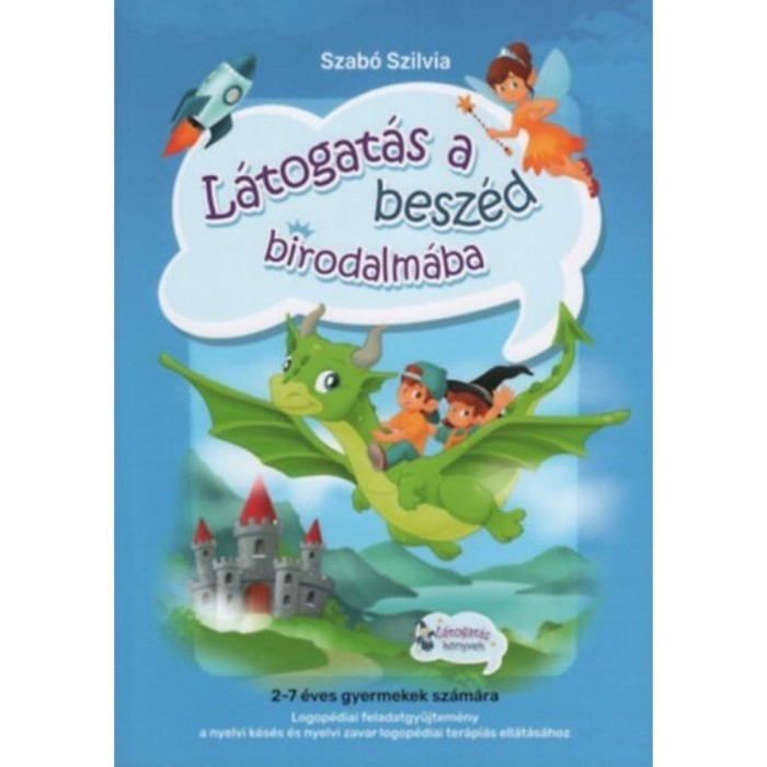 L&aacute;togat&aacute;s a besz&eacute;d birodalm&aacute;ba - Logop&eacute;diai feladatgyűjtem&eacute;ny a nyelvi k&eacute;s&eacute;s &eacute;s nyelvi zavar logop&eacute;diai ter&aacute;pi&aacute;s ell&aacute;t&aacute;s&aacute;hoz - Szab&oacute; Szilvia