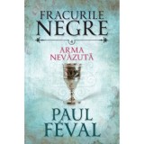 Fracurile negre (vol. 4). Arma nevazuta - Paul Feval