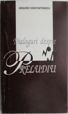 Dialoguri depre Preludiu (1972-1997) &amp;ndash; Grigore Constantinescu foto