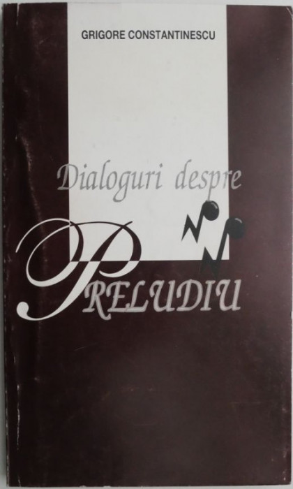 Dialoguri depre Preludiu (1972-1997) &ndash; Grigore Constantinescu