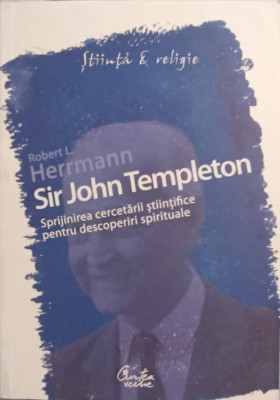 SIR JOHN TEMPLETON. SPRIJINIREA CERCETARII STIINTIFICE PENTRU DESCOPERIRI SPIRITUALE-ROBERT L. HERRMANN foto