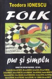 Teodora Ionescu - Folk pur si simplu. Interviuri cu: Zoia Alecu, Nicu