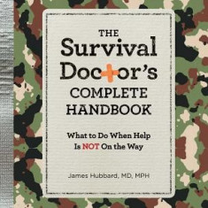 The Survival Doctor's Complete Handbook: What to Do When Help Is Not on the Way