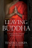 Leaving Buddha: A Tibetan Monk&#039;s Encounter with the Living God