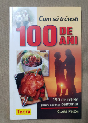 Cum să trăiești 100 de ani. 150 de rețete pentru a ajunge centenar-Claire Pinson foto