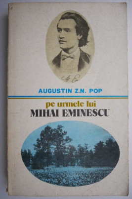 Pe urmele lui Mihai Eminescu &amp;ndash; Augustin Z.N. Pop foto