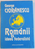 ROMANII SI IDEEA FEDERALISTA de GEORGE CIORANESCU , 1996