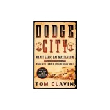 Dodge City: Wyatt Earp, Bat Masterson, and the Wickedest Town in the American West