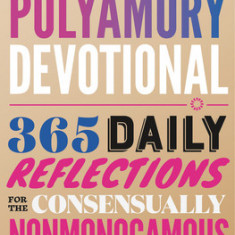 A Polyamory Devotional: 365 Daily Reflections for the Consensually Nonmonogamous