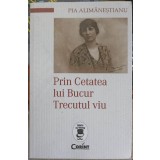 PRIN CETATEA LUI BUCUR. TRECUTUL VIU-PIA ALIMANESTIANU-248908