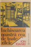 Inchisoarea noastra cea de toate zilele, vol. I - Ion Ioanid