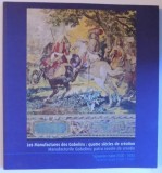 LES MANUFACTURES DES GOBELINS : QUATRE SISECLES DE CREATION - TAPISSERIES ROYALES ( 1600 - 1800 ) EDITIE BILINGVA FRANC. - ROMANA , CATALOG DE EXPOZIT