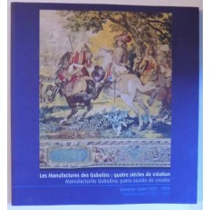 LES MANUFACTURES DES GOBELINS : QUATRE SISECLES DE CREATION - TAPISSERIES ROYALES ( 1600 - 1800 ) EDITIE BILINGVA FRANC. - ROMANA , CATALOG DE EXPOZIT
