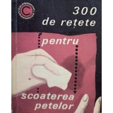I. T. Predescu - 300 de retete pentru scoaterea petelor (Editia: 1968)