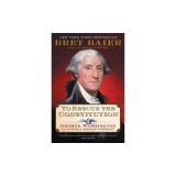 To Rescue the Constitution: George Washington and the Fragile American Experiment